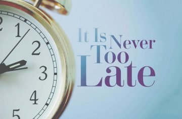 It Is Never Too Late