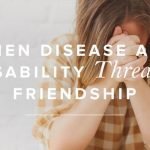 When Disease And Disability Threaten Friendship
