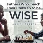 fathers who teach their children to be wise