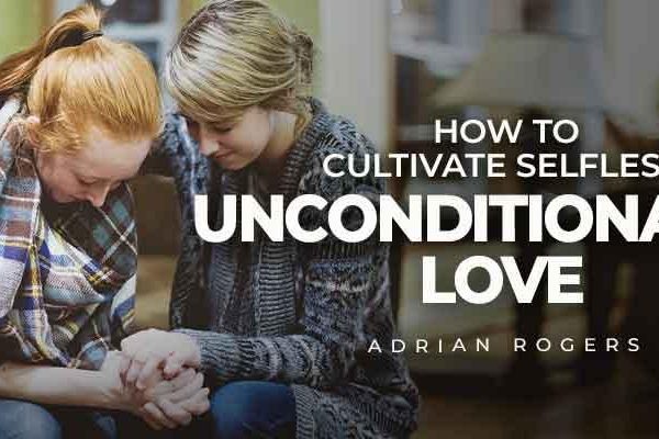 how to cultivate selfless, unconditional love