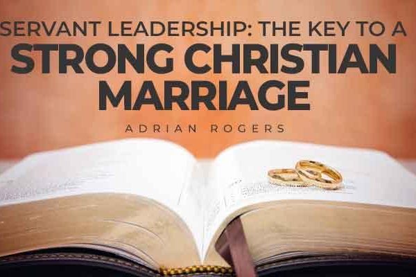 servant leadership the key to a strong christian marriage
