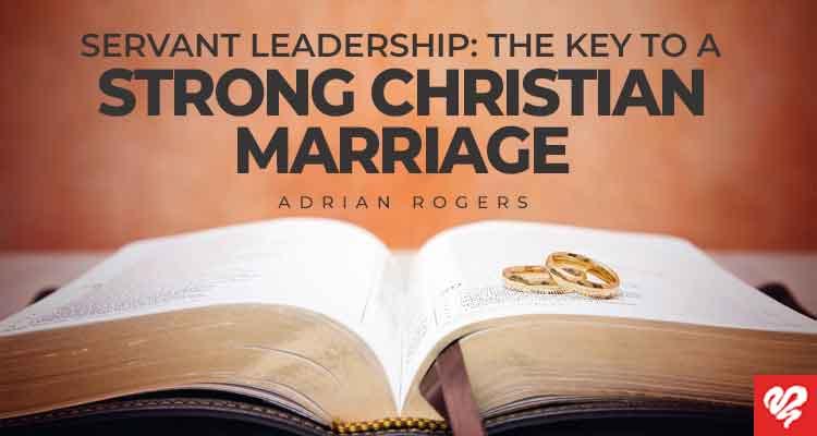servant leadership the key to a strong christian marriage