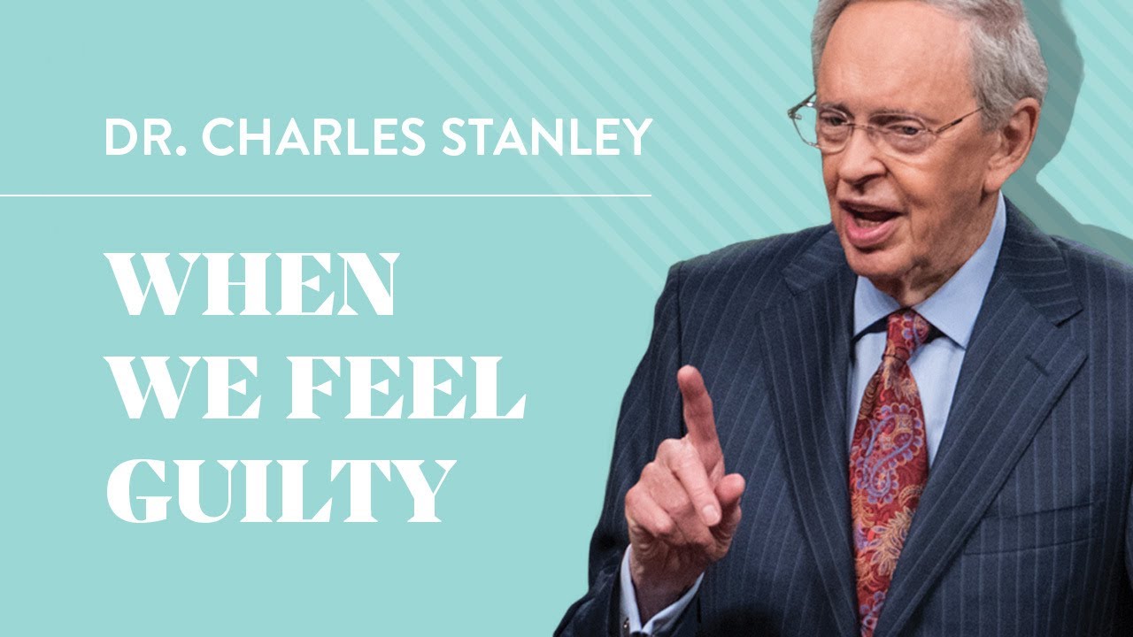when we feel guilty – dr. charles stanley
