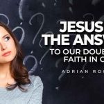 jesus is the answer to our doubt and faith in god