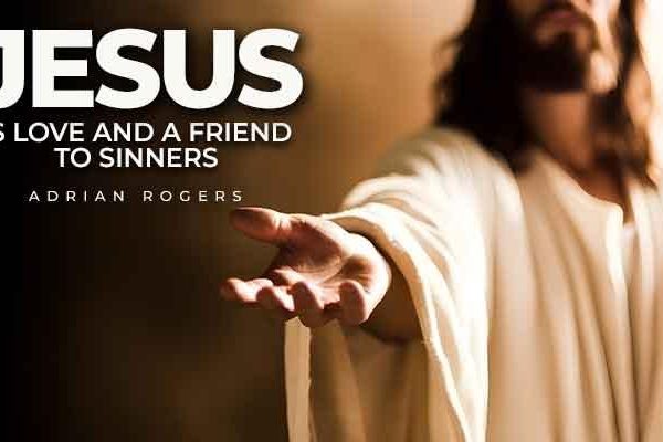 jesus is love, and a friend to sinners