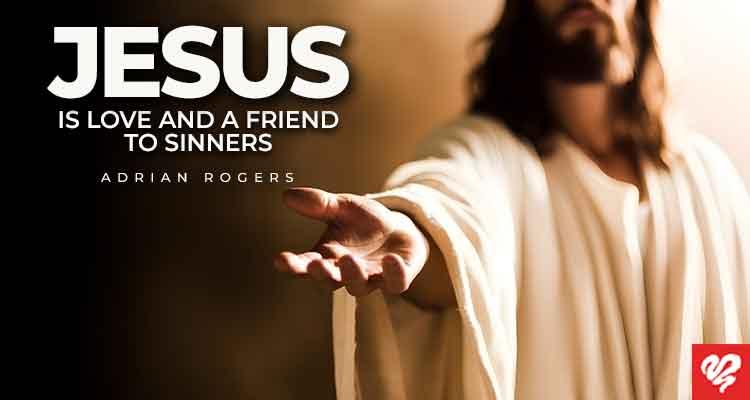jesus is love, and a friend to sinners