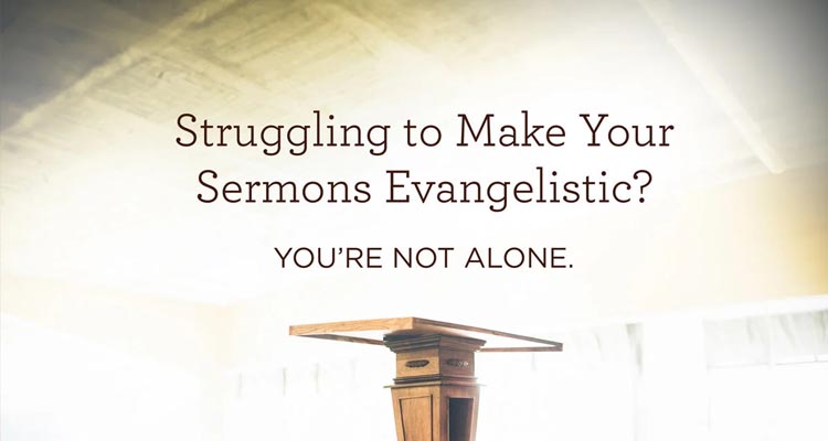 struggling to make your sermons evangelistic you’re not alone.