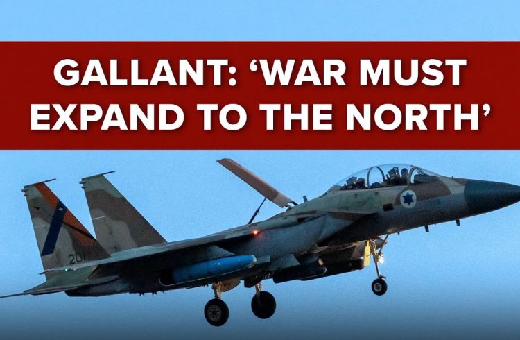 gallant ‘war must expand to the north’ jerusalem dateline