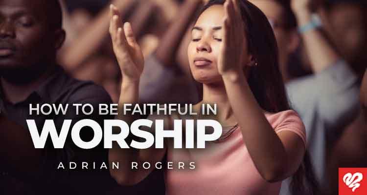 how to be faithful in worship