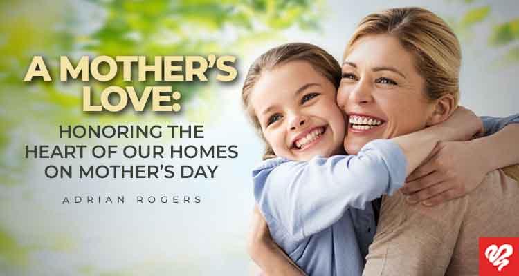 a mother's love honoring the heart of our homes on mother’s day