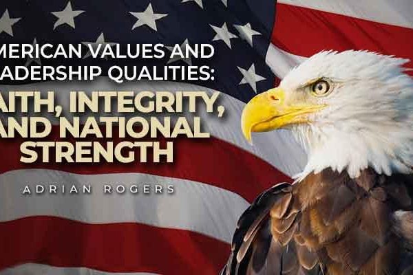 american values and leadership qualities faith, integrity, and national strength