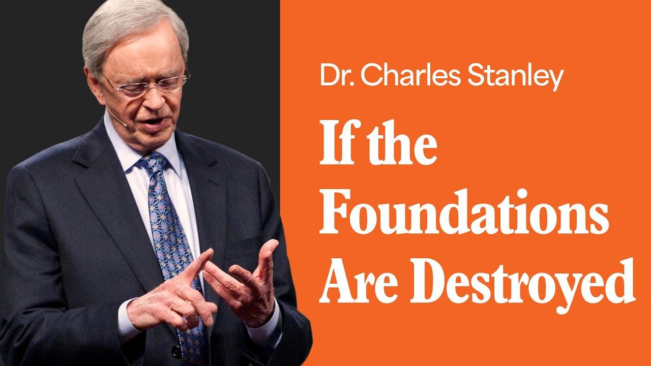 if the foundations are destroyed – dr. charles stanley (bq)