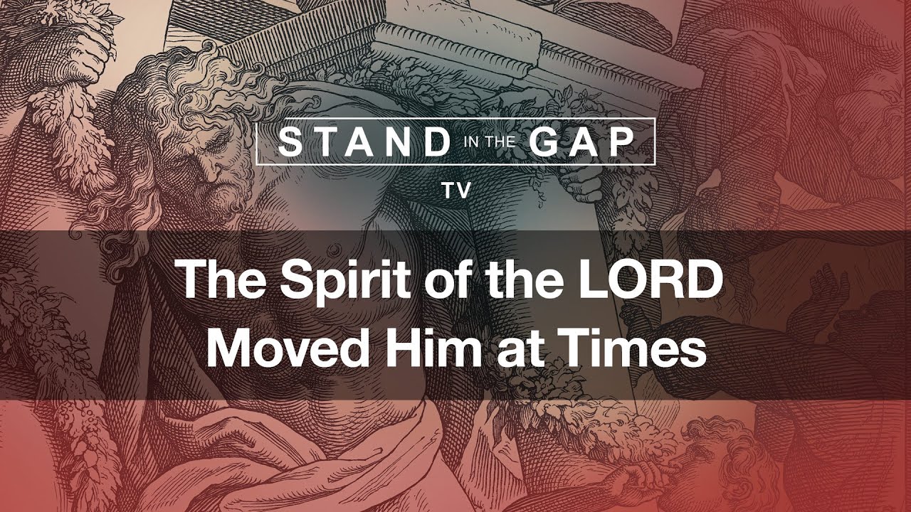 stand in the gap tv; the spirit of the lord moved him at times (bq)