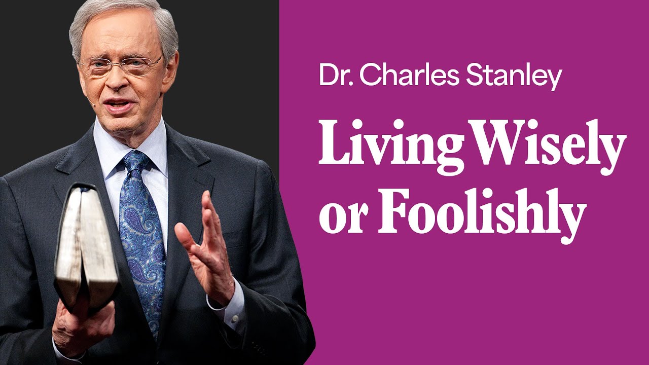 living wisely or foolishly – dr. charles stanley (bq)