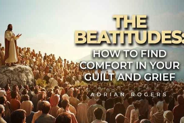 the beatitudes how to find comfort in your guilt and grief