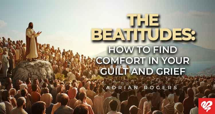 the beatitudes how to find comfort in your guilt and grief