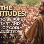 the beatitudes how to be pure in heart and develop godly character