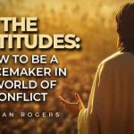 the beatitudes how to be a peacemaker in a world of conflict
