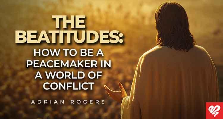 the beatitudes how to be a peacemaker in a world of conflict