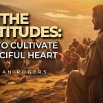 the beatitudes how to cultivate a merciful heart
