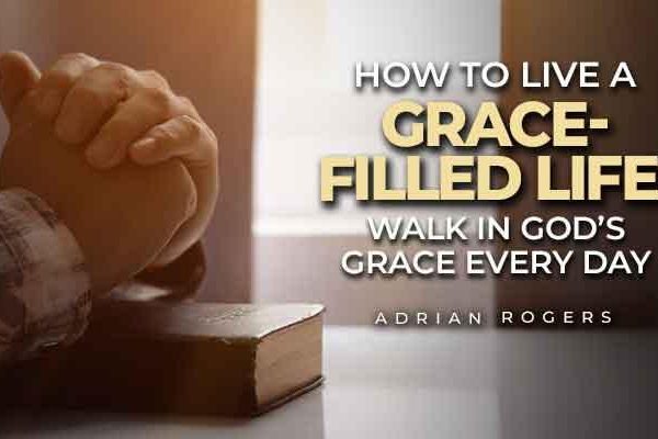 how to live a grace filled life walk in god’s grace every day